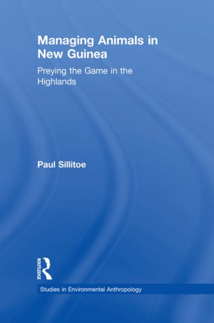 Managing Animals in New Guinea : Preying the Game in the Highlands, EPUB eBook