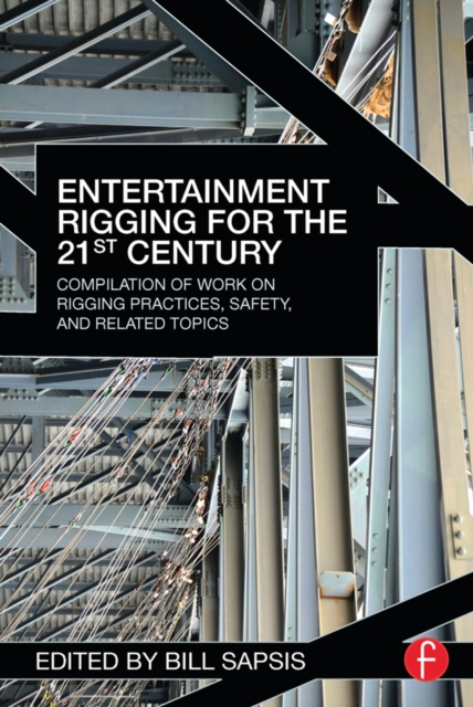 Entertainment Rigging for the 21st Century : Compilation of Work on Rigging Practices, Safety, and Related Topics, PDF eBook