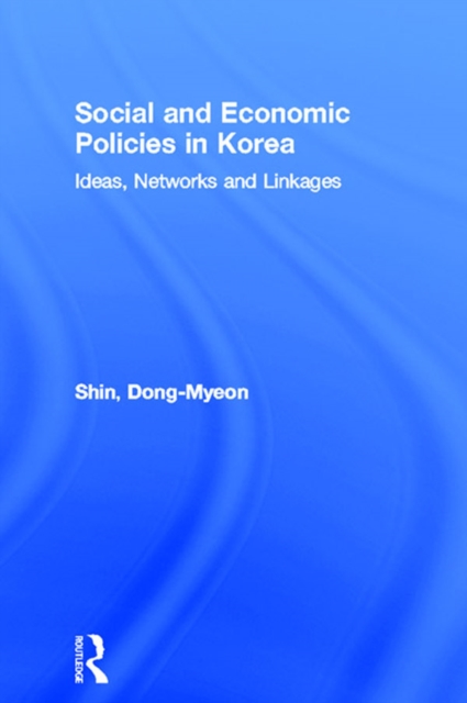 Social and Economic Policies in Korea : Ideas, Networks and Linkages, PDF eBook