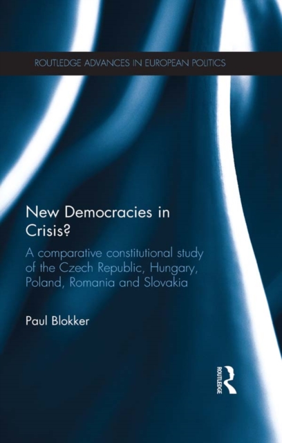 New Democracies in Crisis? : A Comparative Constitutional Study of the Czech Republic, Hungary, Poland, Romania and Slovakia, PDF eBook