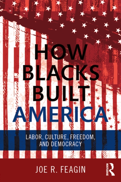 How Blacks Built America : Labor, Culture, Freedom, and Democracy, PDF eBook