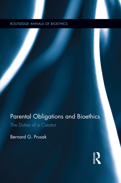 Parental Obligations and Bioethics : The Duties of a Creator, PDF eBook