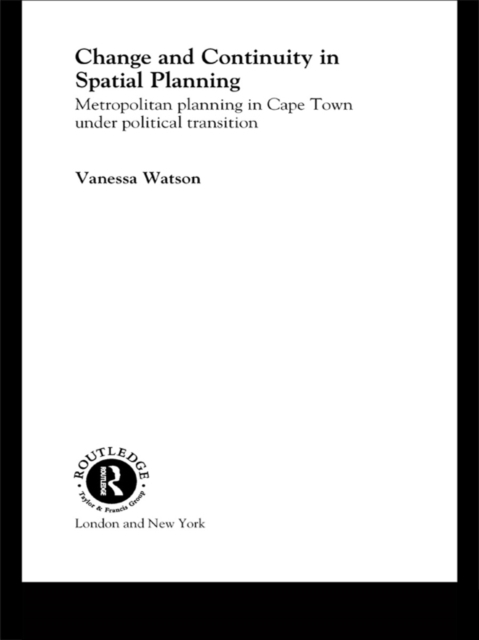 Change and Continuity in Spatial Planning : Metropolitan Planning in Cape Town Under Political Transition, EPUB eBook