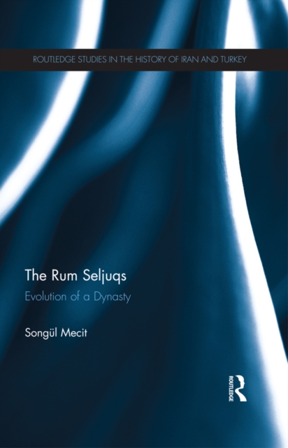 The Rum Seljuqs : Evolution of a Dynasty, PDF eBook