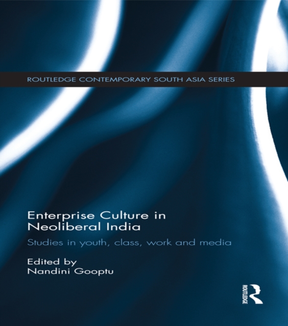 Enterprise Culture in Neoliberal India : Studies in Youth, Class, Work and Media, EPUB eBook