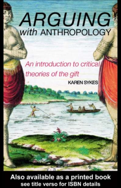 Arguing With Anthropology : An Introduction to Critical Theories of the Gift, PDF eBook