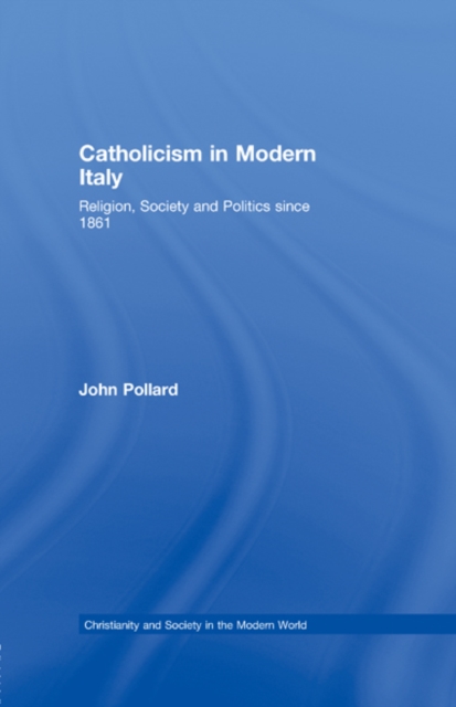 Catholicism in Modern Italy : Religion, Society and Politics since 1861, EPUB eBook