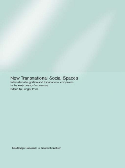 New Transnational Social Spaces : International Migration and Transnational Companies in the Early Twenty-First Century, PDF eBook