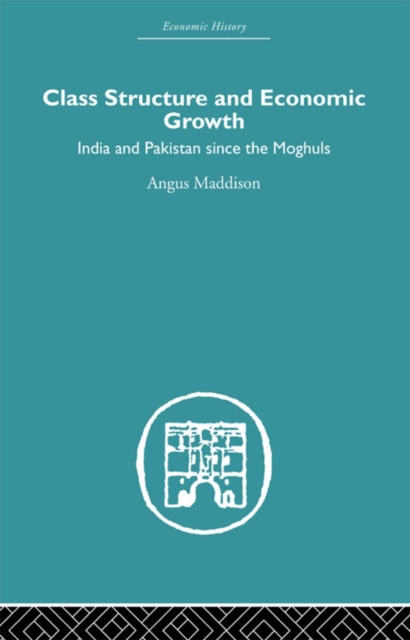 Class Structure and Economic Growth : India and Pakistan Since the Moghuls, EPUB eBook
