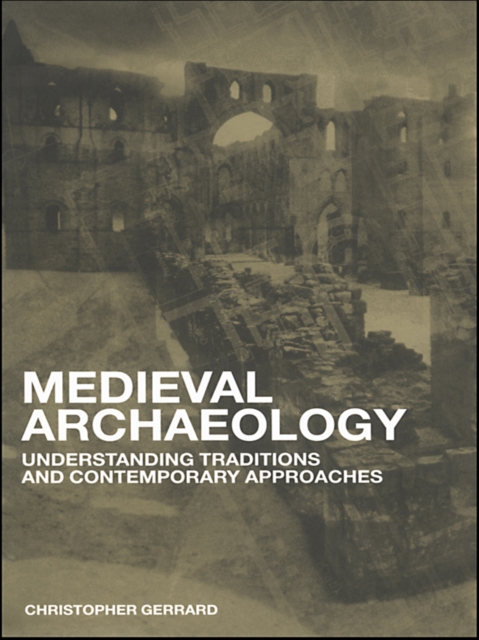 Medieval Archaeology : Understanding Traditions and Contemporary Approaches, EPUB eBook