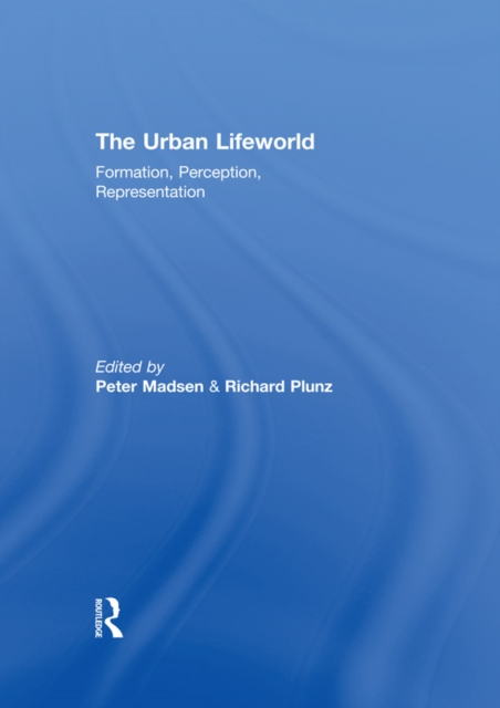 The Urban Lifeworld : Formation Perception Representation, PDF eBook