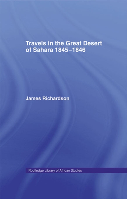 Travels in the Great Desert : Incl. a Description of the Oases and Cities of Ghet Ghadames and Mourzuk, PDF eBook