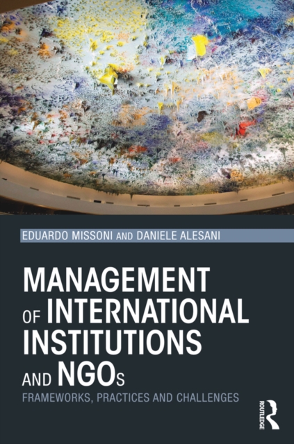 Management of International Institutions and NGOs : Frameworks, practices and challenges, PDF eBook