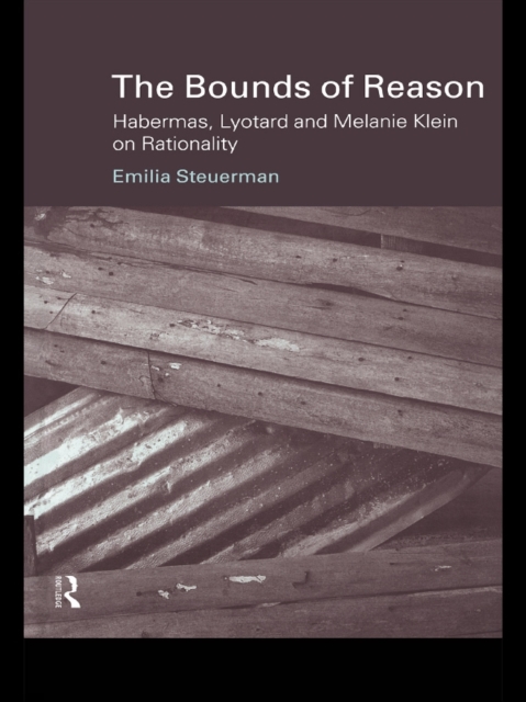 The Bounds of Reason : Habermas, Lyotard and Melanie Klein on Rationality, PDF eBook