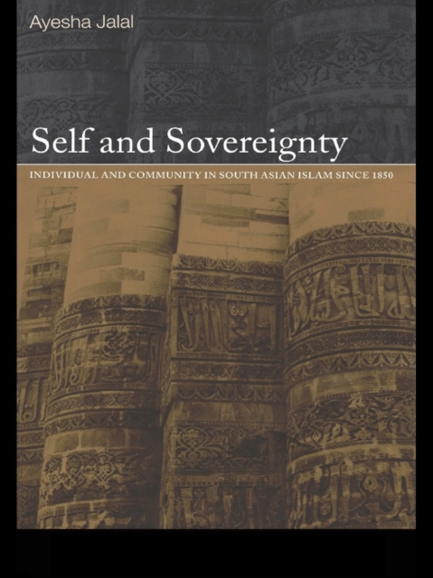 Self and Sovereignty : Individual and Community in South Asian Islam Since 1850, PDF eBook