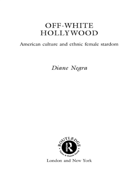 Off-White Hollywood : American Culture and Ethnic Female Stardom, PDF eBook
