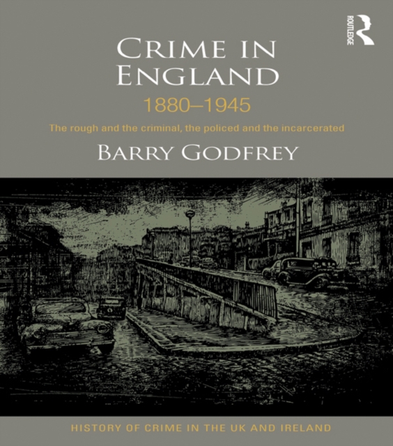 Crime in England 1880-1945 : The rough and the criminal, the policed and the incarcerated, PDF eBook