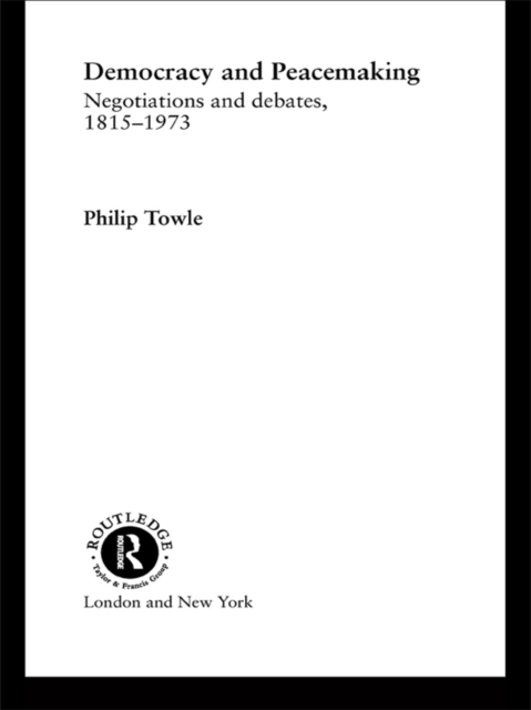 Democracy and Peace Making : Negotiations and Debates 1815-1973, EPUB eBook