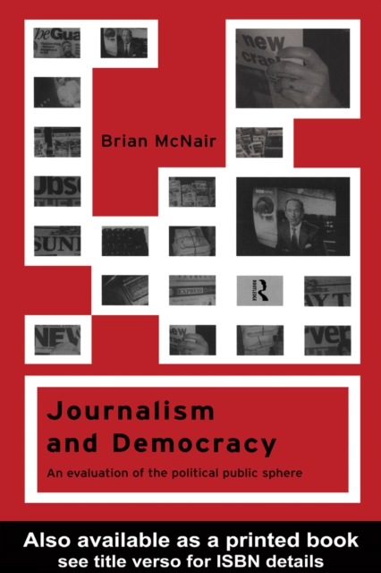 Journalism and Democracy : An Evaluation of the Political Public Sphere, EPUB eBook