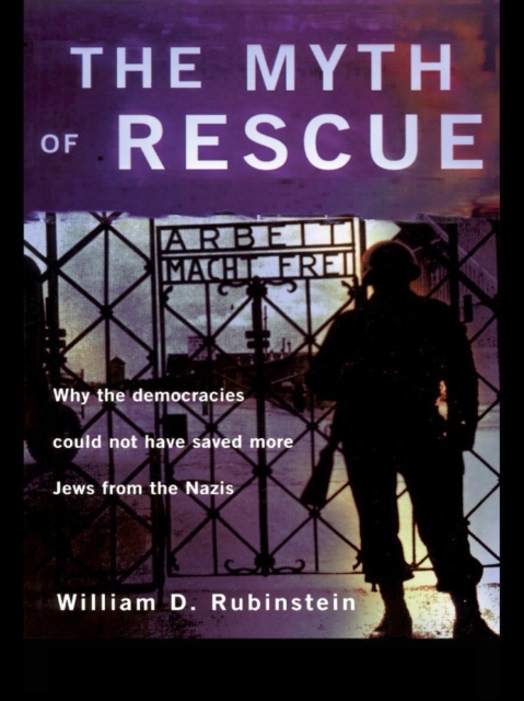 The Myth of Rescue : Why the Democracies Could Not Have Saved More Jews from the Nazis, PDF eBook