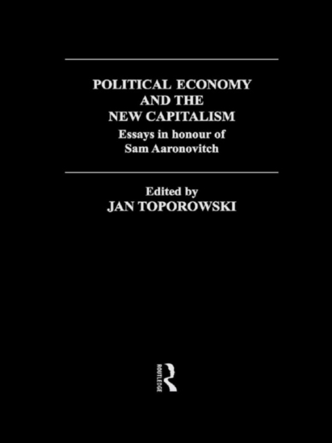 Political Economy and the New Capitalism : Essays in Honour of Sam Aaronovitch, EPUB eBook