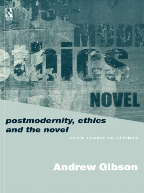 Postmodernity, Ethics and the Novel : From Leavis to Levinas, PDF eBook