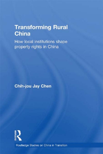 Transforming Rural China : How Local Institutions Shape Property Rights in China, PDF eBook