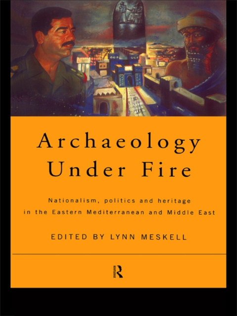 Archaeology Under Fire : Nationalism, Politics and Heritage in the Eastern Mediterranean and Middle East, EPUB eBook