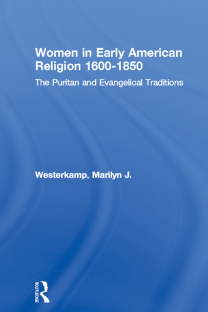 Women in Early American Religion 1600-1850 : The Puritan and Evangelical Traditions, EPUB eBook