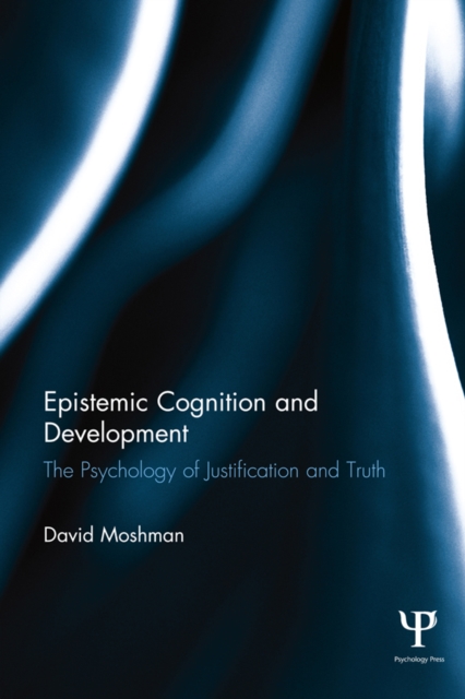 Epistemic Cognition and Development : The Psychology of Justification and Truth, PDF eBook