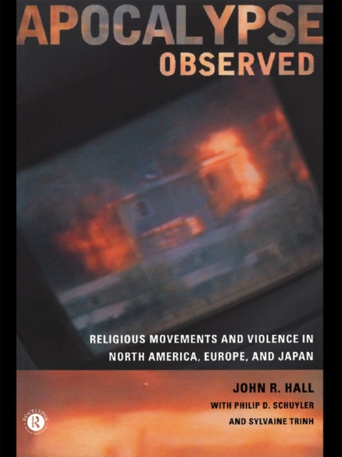 Apocalypse Observed : Religious Movements and Violence in North America, Europe and Japan, PDF eBook