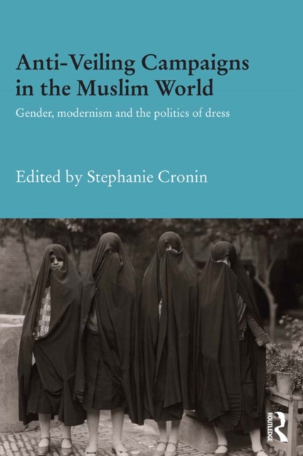 Anti-Veiling Campaigns in the Muslim World : Gender, Modernism and the Politics of Dress, PDF eBook