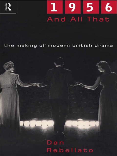 1956 and All That : The Making of Modern British Drama, EPUB eBook