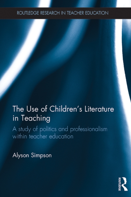 The Use of Children's Literature in Teaching : A study of politics and professionalism within teacher education, PDF eBook