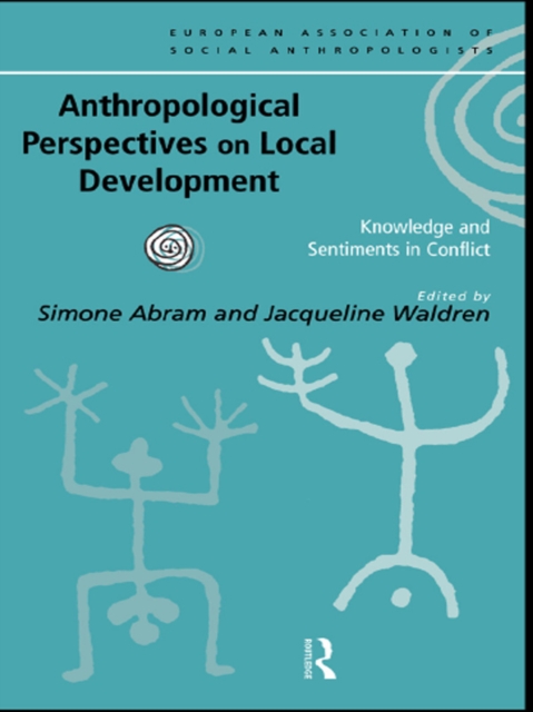 Anthropological Perspectives on Local Development : Knowledge and sentiments in conflict, EPUB eBook