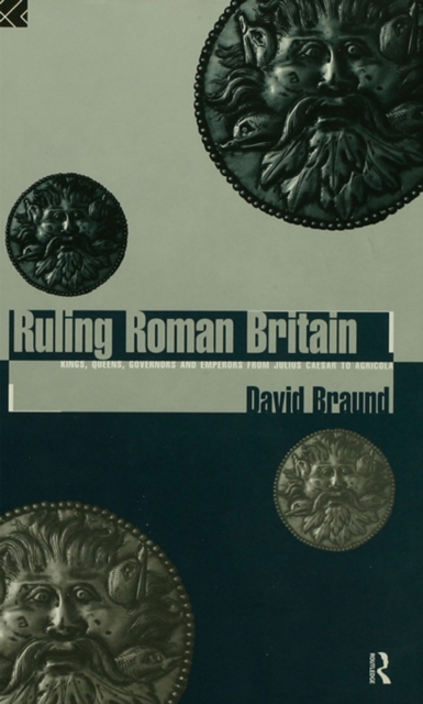 Ruling Roman Britain : Kings, Queens, Governors and Emperors from Julius Caesar to Agricola, PDF eBook