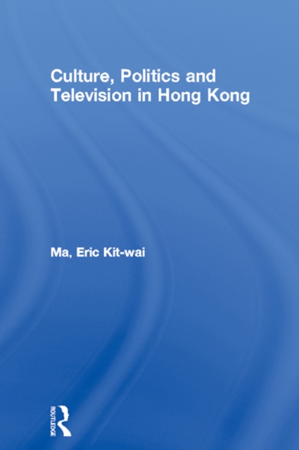 Culture, Politics and Television in Hong Kong, PDF eBook