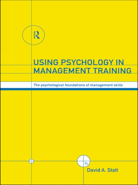 Using Psychology in Management Training : The Psychological Foundations of Management Skills, PDF eBook