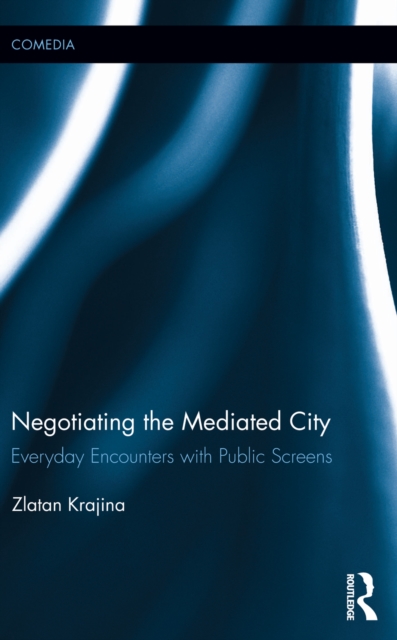 Negotiating the Mediated City : Everyday Encounters with Public Screens, EPUB eBook