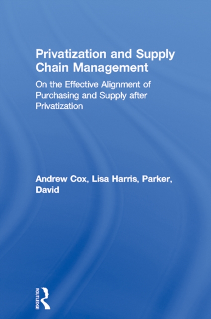 Privatization and Supply Chain Management : On the Effective Alignment of Purchasing and Supply after Privatization, PDF eBook