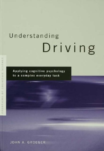 Understanding Driving : Applying Cognitive Psychology to a Complex Everyday Task, PDF eBook
