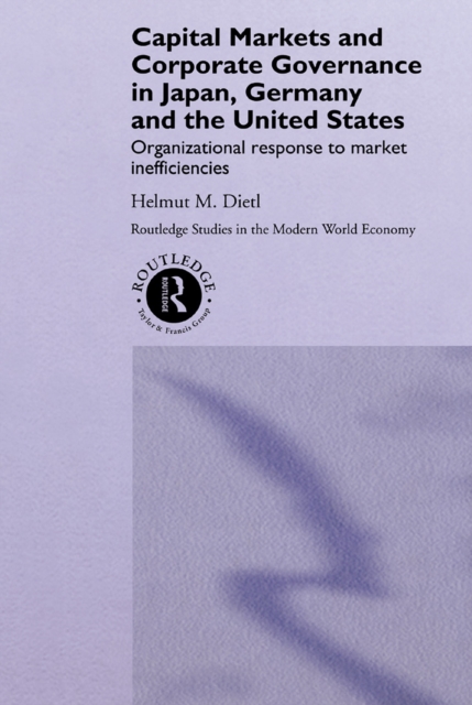 Capital Markets and Corporate Governance in Japan, Germany and the United States : Organizational Response to Market Inefficiencies, PDF eBook