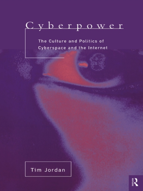 Cyberpower : The culture and politics of cyberspace and the Internet, EPUB eBook