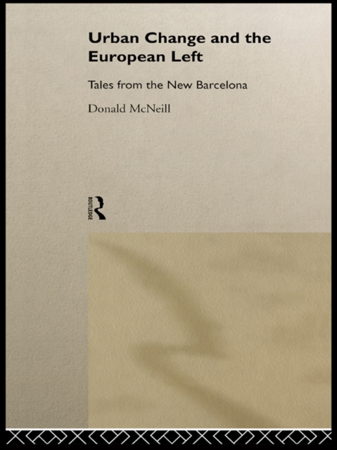 Urban Change and the European Left : Tales from the New Barcelona, PDF eBook