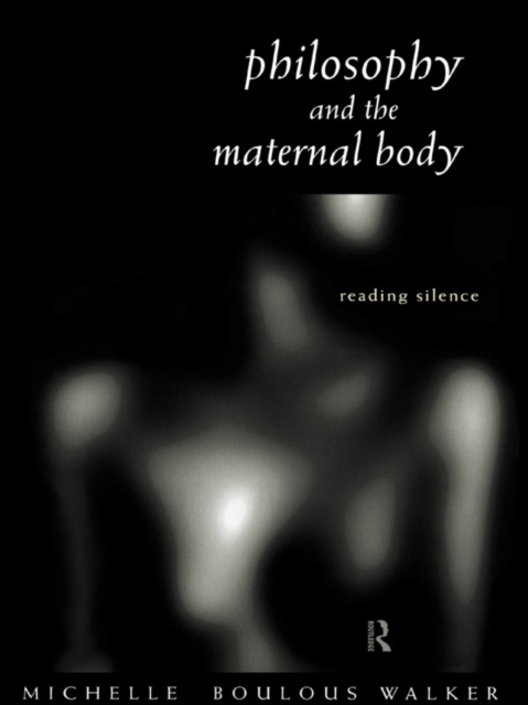 Philosophy and the Maternal Body : Reading Silence, PDF eBook