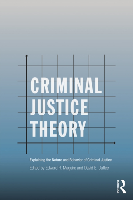 Criminal Justice Theory : Explaining the Nature and Behavior of Criminal Justice, EPUB eBook