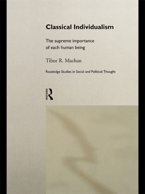 Classical Individualism : The Supreme Importance of Each Human Being, PDF eBook