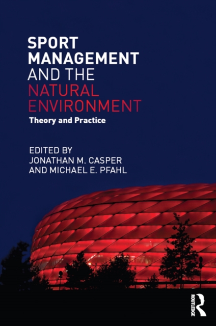 Sport Management and the Natural Environment : Theory and Practice, PDF eBook