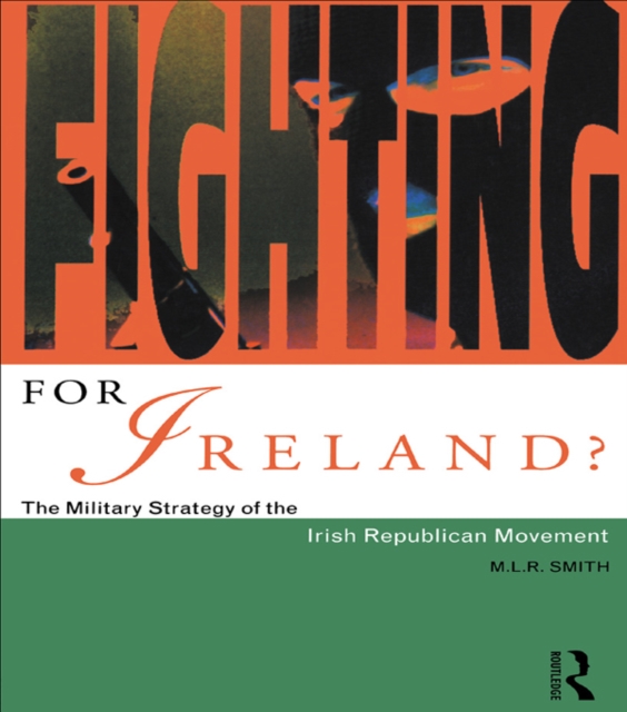 Fighting for Ireland? : The Military Strategy of the Irish Republican Movement, PDF eBook