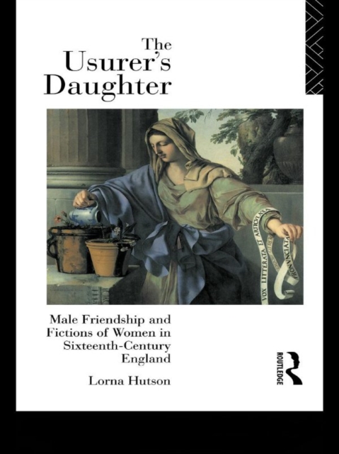 The Usurer's Daughter : Male Friendship and Fictions of Women in 16th Century England, EPUB eBook